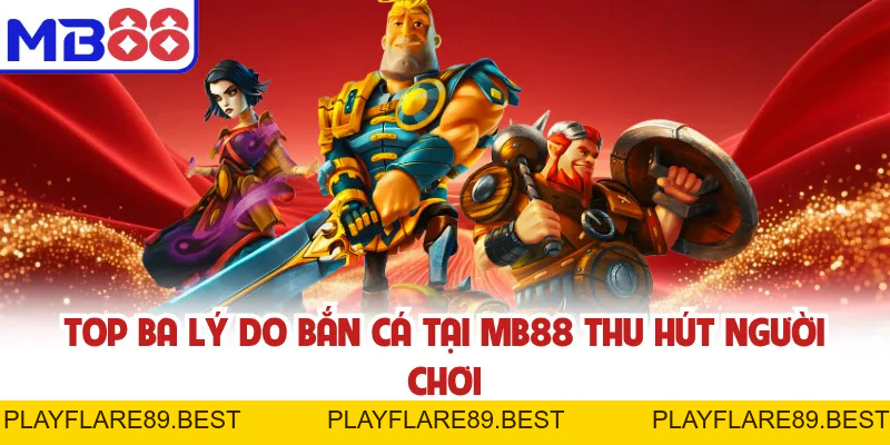 Bắn Cá MB88 | Săn Thưởng Hấp Dẫn, Đổi Thưởng Cực Đã - playflare89